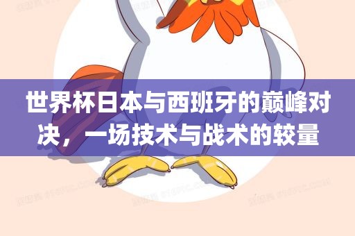 世界杯日本与西班牙的巅峰对决，一场技术与战术的较量漯河市盈旭机械设备有限公司