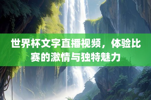 世界杯文字直播视频，体验比赛的激情与独特魅力
