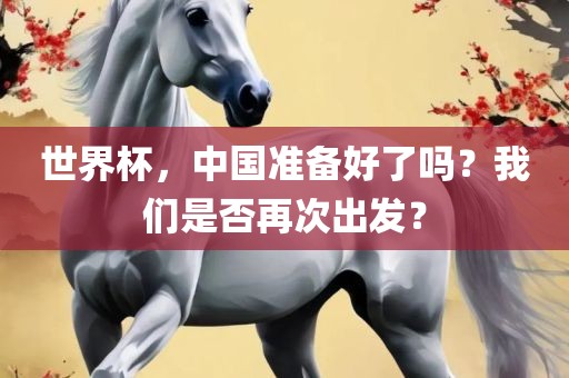 世界杯，中国准备好了吗？我们是否再次出发？漯河市盈旭机械设备有限公司