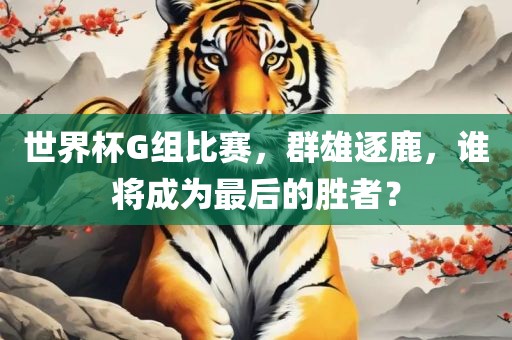 世界杯G组比赛，群雄逐鹿，谁将成为最后的胜者？漯河市盈旭机械设备有限公司