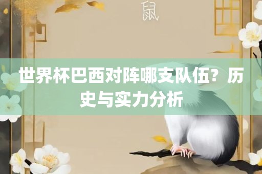 世界杯巴西对阵哪支队伍？历史与实力分析