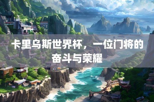 卡里乌斯世界杯漯河市盈旭机械设备有限公司，一位门将的奋斗与荣耀
