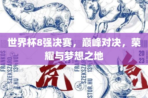 世界杯8强决赛，巅峰对决，荣耀与梦想之地