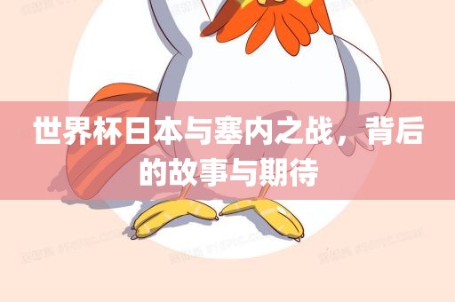 世界杯日本与塞内之战，背后的故事与期待