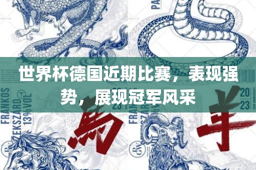 世界杯德国近期比赛，表现强势，展现冠军风采