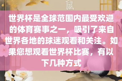 世界杯是全球范围内最受欢迎的体育赛事之一，吸引了来自世界各地的球迷观看和关注。如果您想观看世界杯比赛，有以下几种方式
