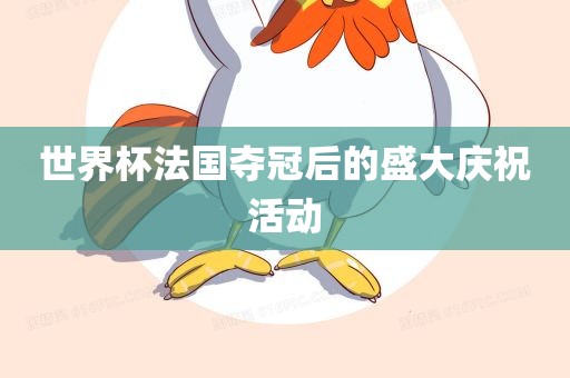 世界杯法国夺冠后的盛大庆祝活动