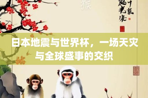 日本地震与世界杯，一场天灾与全球盛事的交织