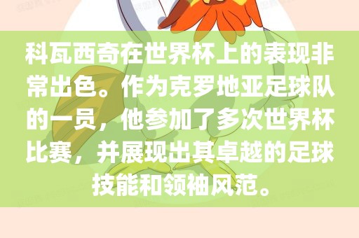 科瓦西奇在世界杯上的表现非常出色。作为克罗地亚足球队的一员，他参加了多次世界杯比赛，并展现出其卓越的足球技能和领袖风范。