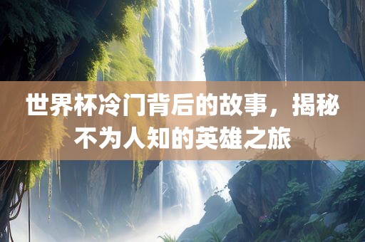 世界杯冷门背后的故事，揭秘不为人知的英雄之旅漯河市盈旭机械设备有限公司