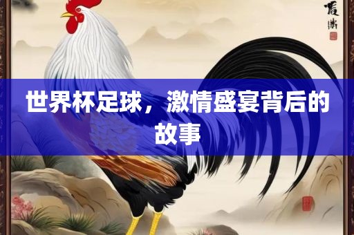 世界杯足球，激情盛宴背后的故事漯河市盈旭机械设备有限公司