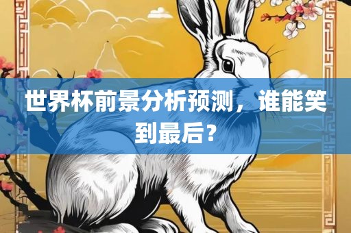 世界杯前景漯河市盈旭机械设备有限公司分析预测，谁能笑到最后？