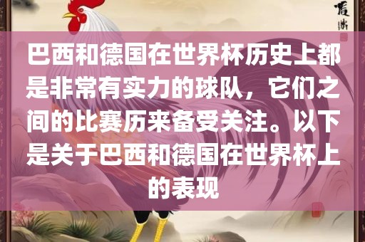 巴西和德国在世界杯历史上都是非常有实力的球队，它们之间的比赛历来备受关注。以下是关于巴西和德国在世界杯上的表现
