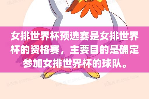 女排世界杯预选赛是女排世界杯的资格赛，主要目的是确定参加女排世界杯的球队。