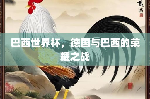 巴西世界杯，德国与巴西的荣耀之战