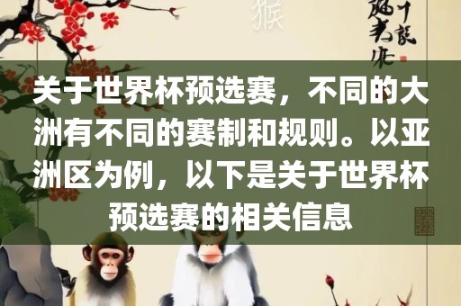 关于世界杯预选赛，不同的大洲有不同的赛制和规则。以亚洲区为例，以下是关于世界杯预选赛的相关信息