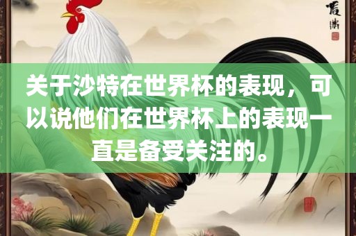 关于沙特在世界杯的表现，可以说他们在世界杯上的表现一直是备受关注的。