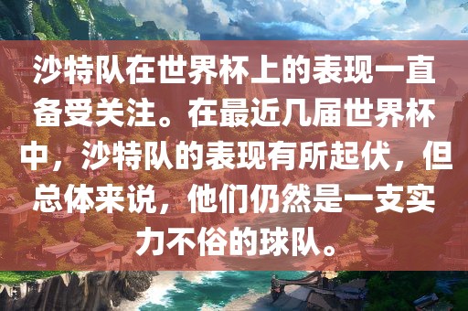 沙特队在世界杯上的表现一直备受关注。在最近几届世界杯中，沙特队的表现有所起伏，但总体来说，他们仍然是一支实力不俗的球队。