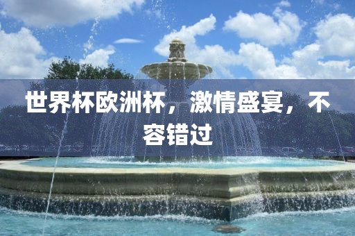 世界杯欧洲杯，激情盛宴，不容错过