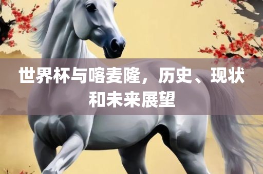 世界杯与喀麦隆，历史、现状和未来展望