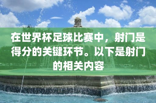 在世界杯足球比赛中，射门是得分的关键环节。以下是射门的相关内容