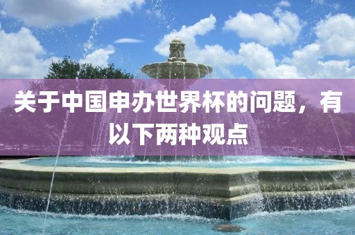 关于中国申办世界杯的问题，有以下两种观点