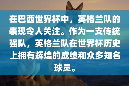 在巴西世界杯中，英格兰队的表现令人关注。作为一支传统强队，英格兰队在世界杯历史上拥有辉煌的成绩和众多知名球员。