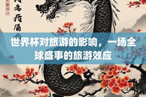 世界杯对旅游的影响，一场全球盛事的旅游效应