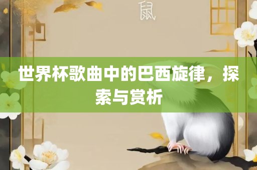 世界杯歌曲中的巴西旋律，探索与赏析