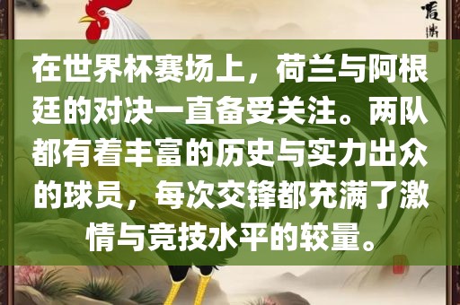 在世界杯赛场上，荷兰与阿根廷的对决一直备受关注。两队都有着丰富的历史与实力出众的球员，每次交锋都充满了激情与竞技水平的较量。
