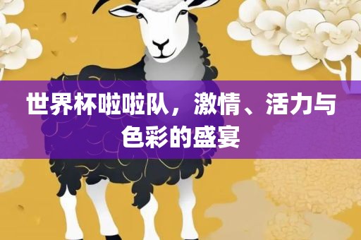 世界杯啦啦队，激情、活力与色彩的盛宴漯河市盈旭机械设备有限公司