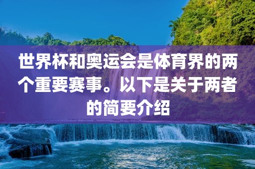 世界杯和奥运会是体育界的两个重要赛事。以下是关于两者的简要介绍