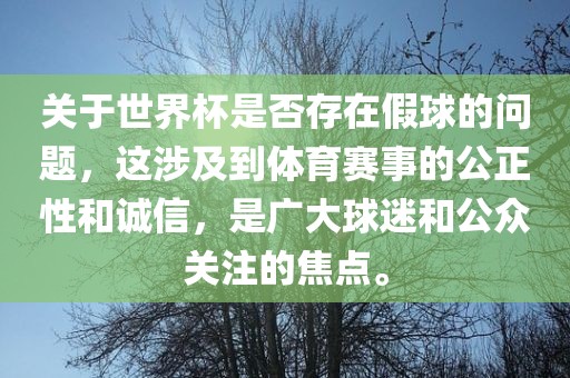 关于世界杯是否存在假球的问题，这涉及到体育赛事的公正性和诚信，是广大球迷和公众关注的焦点。漯河市盈旭机械设备有限公司