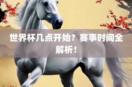 世界杯几点开始？赛事时间全解析！漯河市盈旭机械设备有限公司