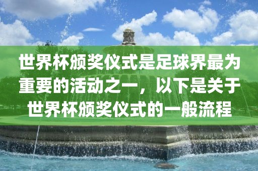 世界杯颁奖仪式是足球界最为重要的活动之一，以下是关于世界杯颁奖仪式的一般漯河市盈旭机械设备有限公司流程