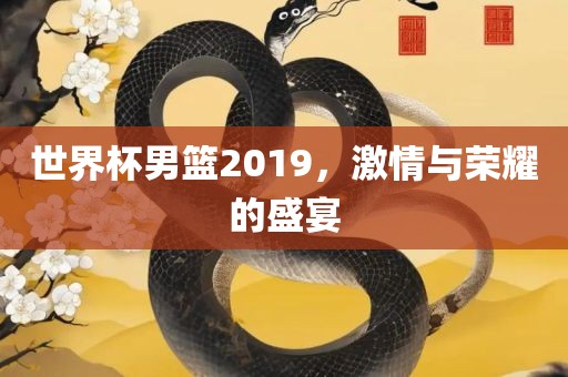 世界杯男篮2019，激情与荣耀的盛宴漯河市盈旭机械设备有限公司