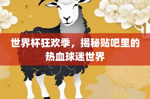 世界杯狂欢季，揭秘贴吧里的热血球迷世界