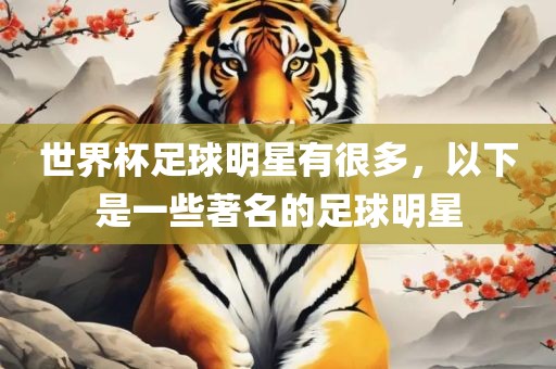 世界杯足球明星有很多，以下是一些著名的足球明星漯河市盈旭机械设备有限公司