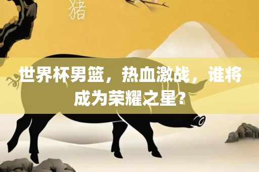 世界杯男篮，热血激战，谁将成为荣耀之星？漯河市盈旭机械设备有限公司