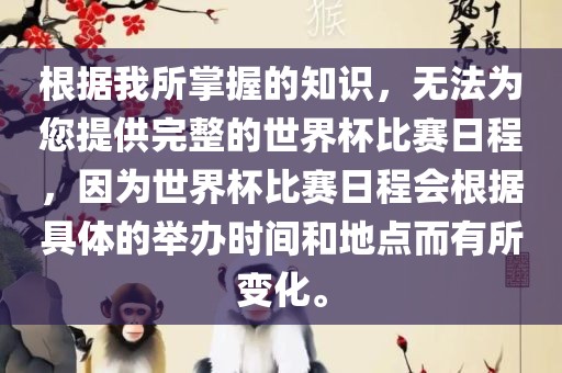 根据我所掌握的知识，无法为您提供完整的世界杯比赛日程，因为世界杯比赛日程会根据具体的举办时间和地点而有所变化。漯河市盈旭机械设备有限公司