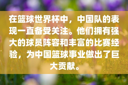 在篮球世界杯中，中国队的表现一直备受关注。他们拥有漯河市盈旭机械设备有限公司强大的球员阵容和丰富的比赛经验，为中国篮球事业做出了巨大贡献。