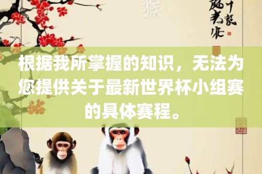 根据我所掌握的知识，无法为您提供关于最新世界杯小组赛的具体赛程。