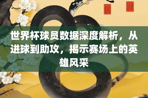 世界杯球员数据深度解析，从进球到助攻，揭示赛场上的英雄风采漯河市盈旭机械设备有限公司