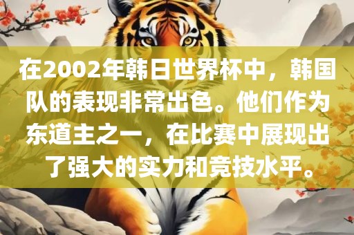 在2002年韩日世界杯中，韩国队的表现非常出色。他们作为东道主之一，在比赛中展现出了强大的实力和竞技水平。