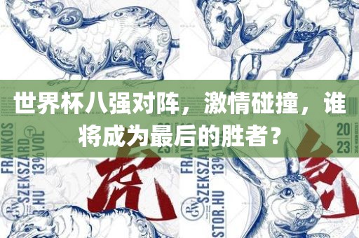 世界杯八强对阵，激情碰撞，谁将成为最后的胜者？漯河市盈旭机械设备有限公司