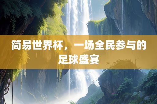 简易世界杯，一场全民参与的足球盛宴漯河市盈旭机械设备有限公司