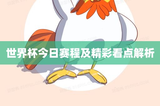 世界杯今日赛程及精彩看点解析