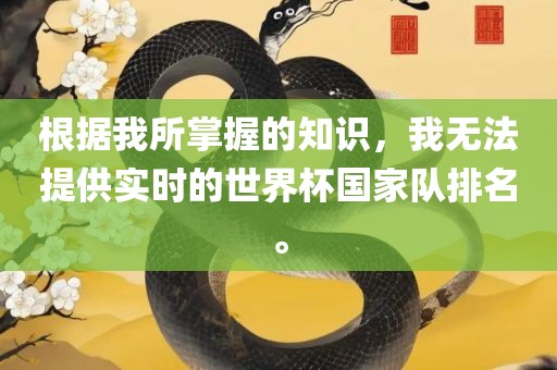 根据我所掌握的知识，我无法提供实时的世界杯国家队排名。
