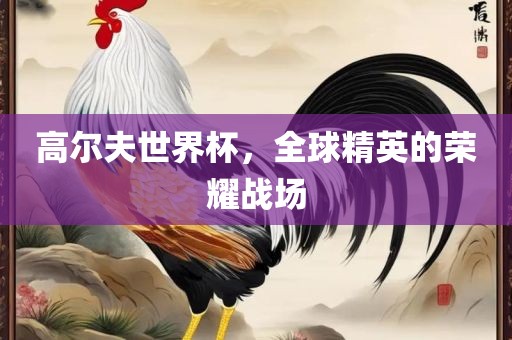 高尔夫世界杯，全球精英的荣耀战场漯河市盈旭机械设备有限公司