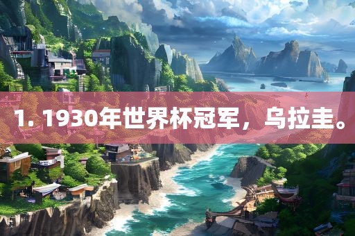 1. 1930年世界杯冠军，乌拉圭。